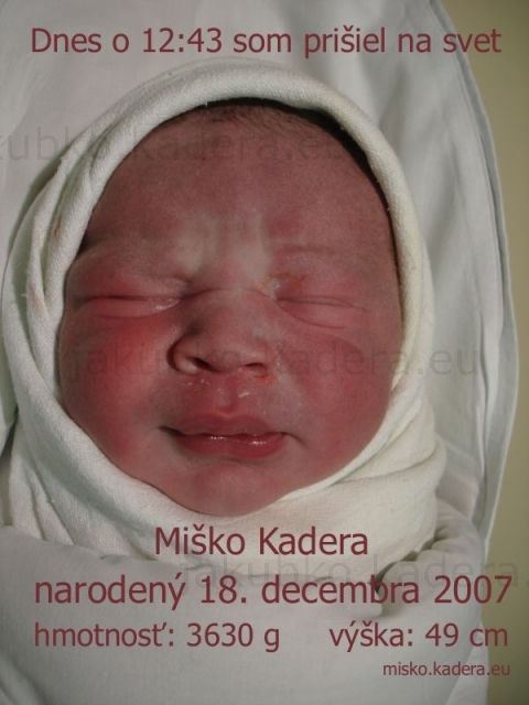 Miško Kadera - Miško Kadera narodený 18.12.2007 o 12:43 vážil 3630g a meral 49 cm jeho adresa: Miško Kadera
